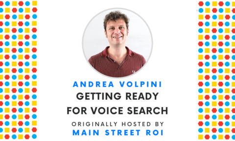Getting ready for voice search - Webinar by Andrea Volpini | Originally hosted by Main Street ROI