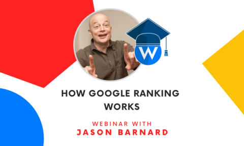 How Google Ranking Works - Webinar with Jason Barnard