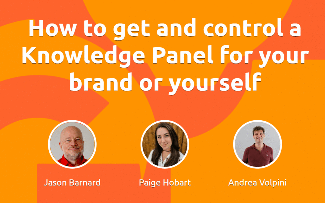How to get and control a Knowledge Panel for your brand or yourself | Webinar with Jason Barnard, Paige Hobart and Andrea Volpini